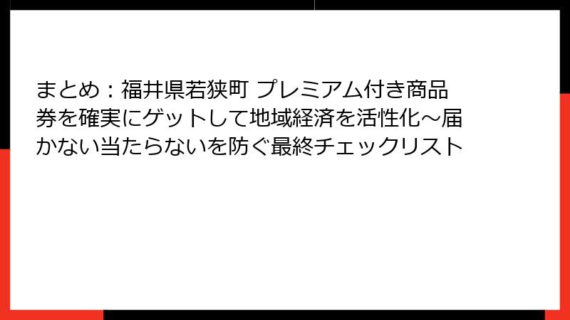 まとめ：福井県若狭町 プレミアム付き商品券を確実にゲットして地域経済を活性化～届かない当たらないを防ぐ最終チェックリスト