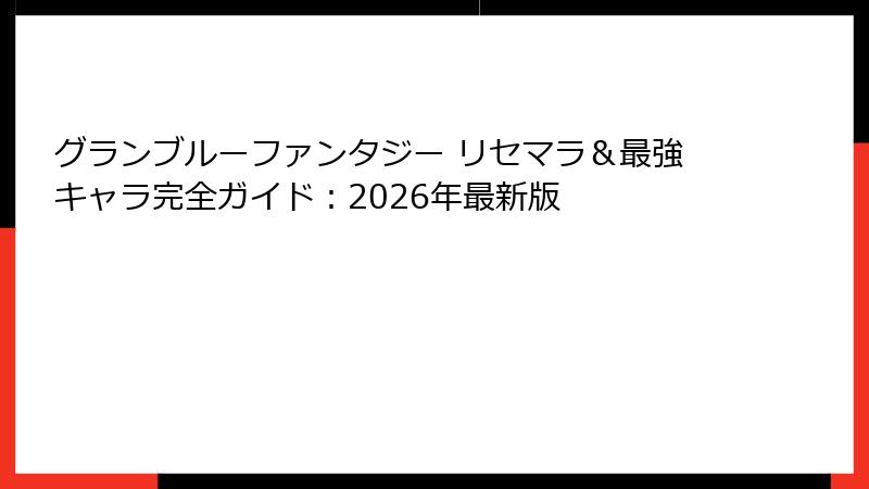 グランブルーファンタジー リセマラ＆最強キャラ完全ガイド：2026年最新版