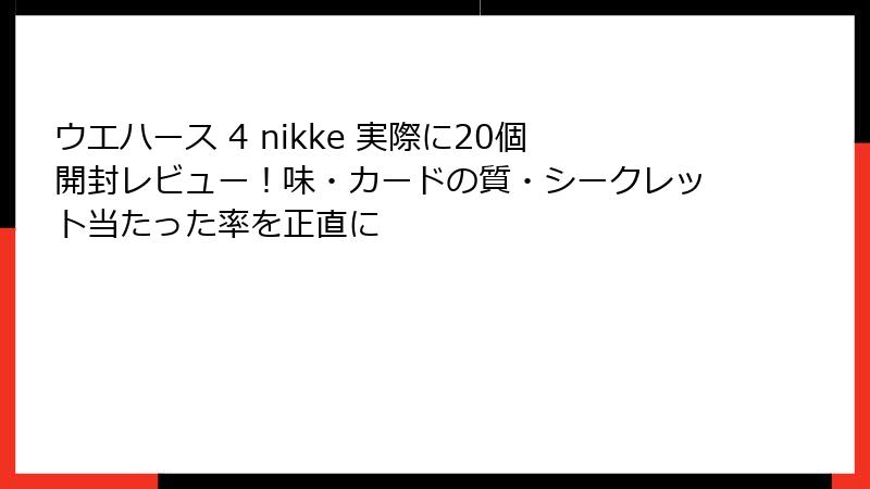 ウエハース 4 nikke 実際に20個開封レビュー!味・カードの質・シークレット当たった率を正直に