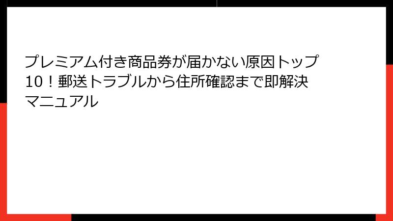 プレミアム付き商品券が届かない原因トップ10!郵送トラブルから住所確認まで即解決マニュアル
