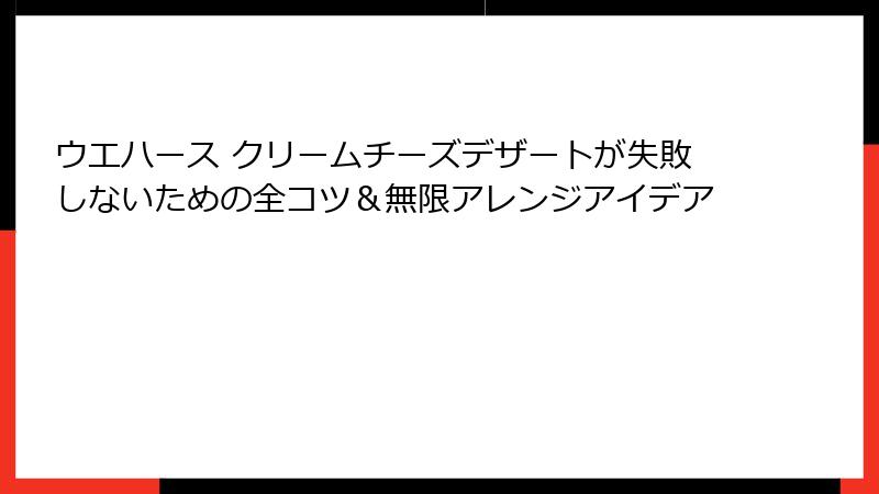 ウエハース クリームチーズデザートが失敗しないための全コツ&無限アレンジアイデア