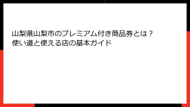 山梨県山梨市のプレミアム付き商品券とは？使い道と使える店の基本ガイド