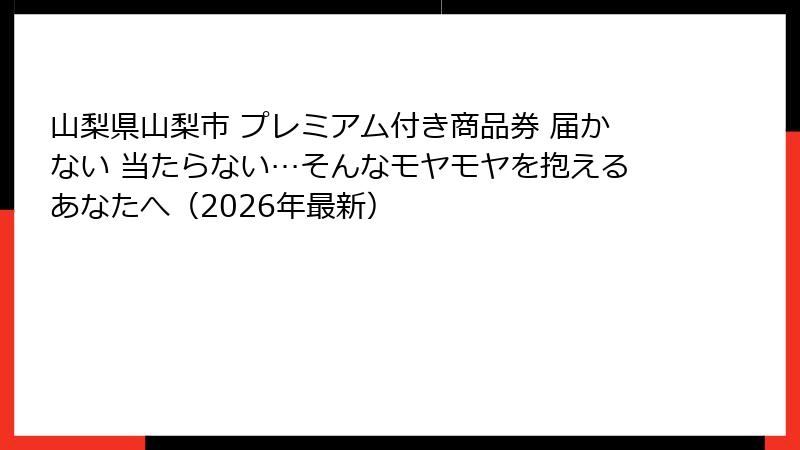 山梨県山梨市 プレミアム付き商品券 届かない 当たらない…そんなモヤモヤを抱えるあなたへ（2026年最新）