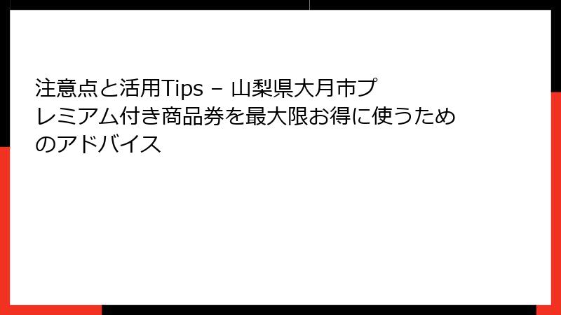 注意点と活用Tips – 山梨県大月市プレミアム付き商品券を最大限お得に使うためのアドバイス