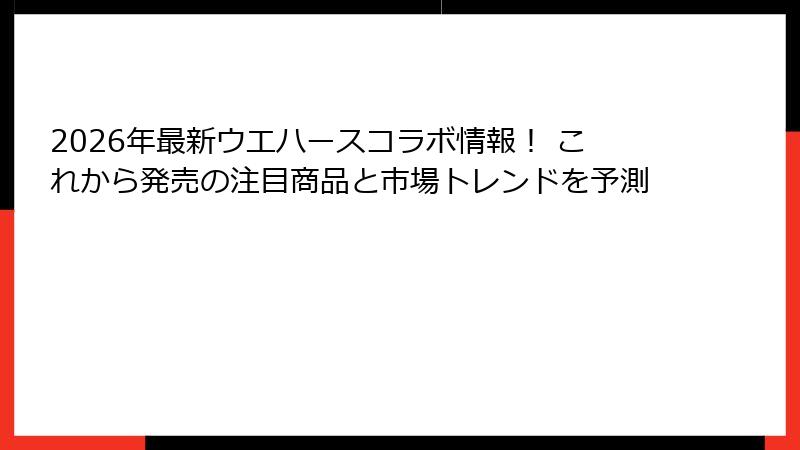 2026年最新ウエハースコラボ情報! これから発売の注目商品と市場トレンドを予測