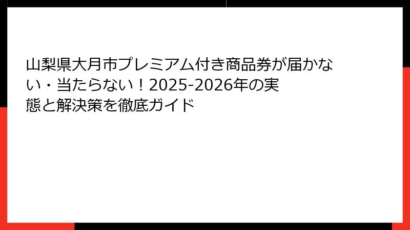 山梨県大月市プレミアム付き商品券が届かない・当たらない！2025-2026年の実態と解決策を徹底ガイド