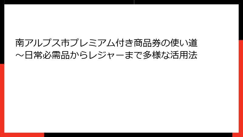 南アルプス市プレミアム付き商品券の使い道～日常必需品からレジャーまで多様な活用法