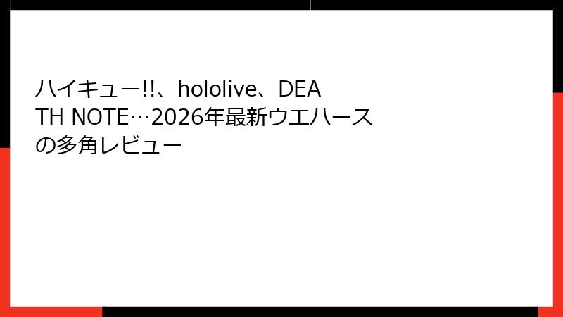 ハイキュー!!、hololive、DEATH NOTE…2026年最新ウエハースの多角レビュー