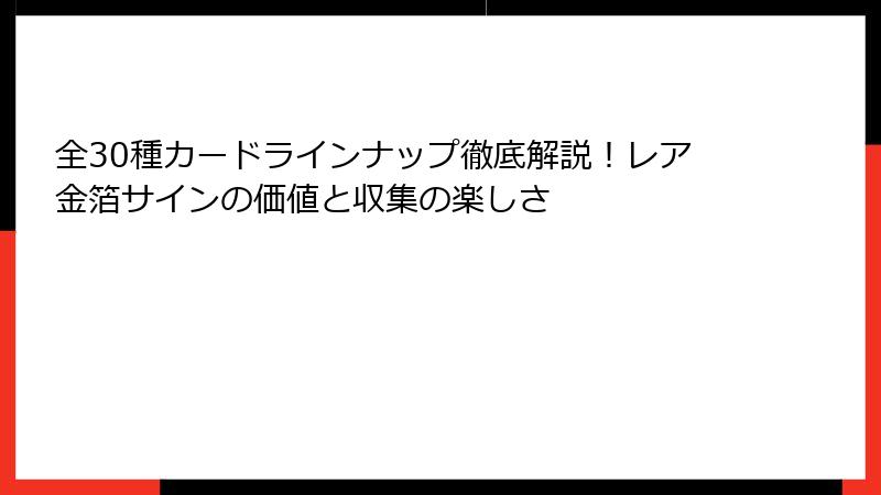 全30種カードラインナップ徹底解説！レア金箔サインの価値と収集の楽しさ