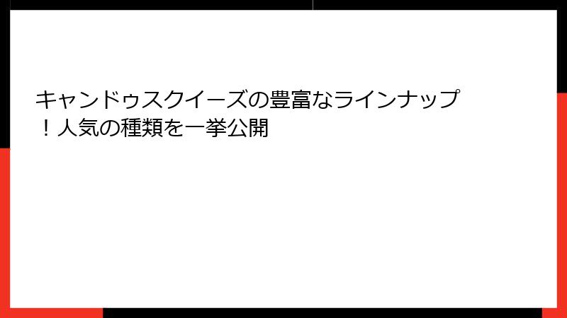 キャンドゥスクイーズの豊富なラインナップ!人気の種類を一挙公開