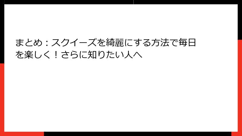まとめ:スクイーズを綺麗にする方法で毎日を楽しく!さらに知りたい人へ