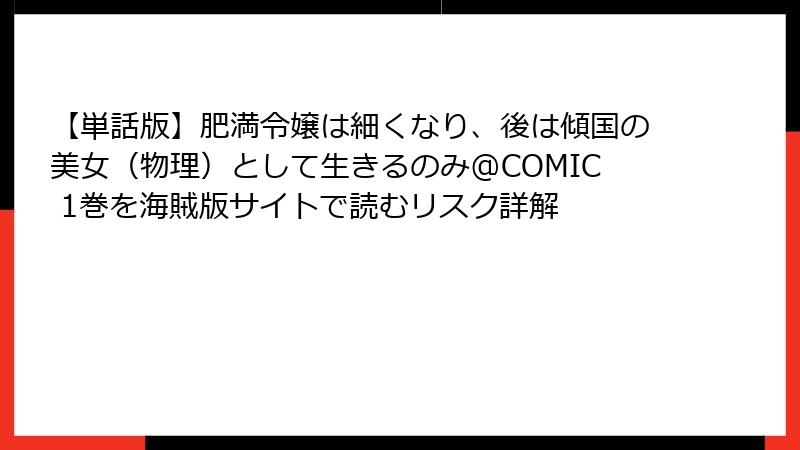 【単話版】肥満令嬢は細くなり、後は傾国の美女(物理)として生きるのみ@COMIC 1巻を海賊版サイトで読むリスク詳解
