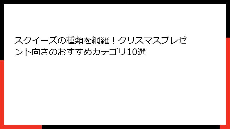 スクイーズの種類を網羅！クリスマスプレゼント向きのおすすめカテゴリ10選