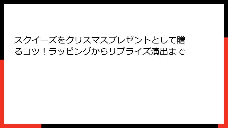 スクイーズをクリスマスプレゼントとして贈るコツ！ラッピングからサプライズ演出まで