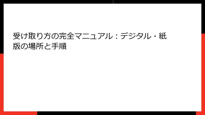 受け取り方の完全マニュアル:デジタル・紙版の場所と手順