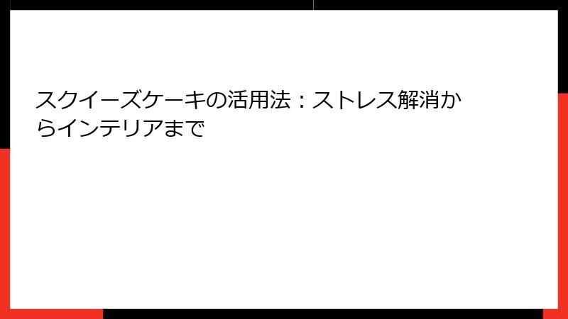 スクイーズケーキの活用法:ストレス解消からインテリアまで
