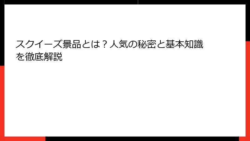 スクイーズ景品とは？人気の秘密と基本知識を徹底解説