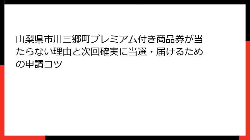 山梨県市川三郷町プレミアム付き商品券が当たらない理由と次回確実に当選・届けるための申請コツ