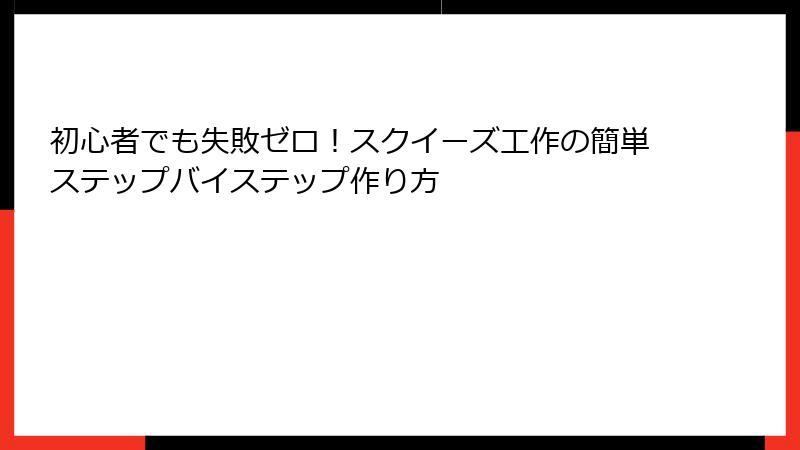 初心者でも失敗ゼロ!スクイーズ工作の簡単ステップバイステップ作り方