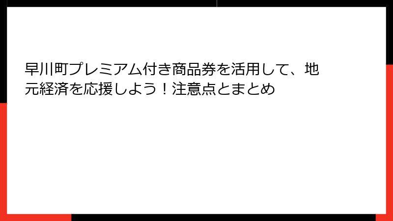 早川町プレミアム付き商品券を活用して、地元経済を応援しよう！注意点とまとめ