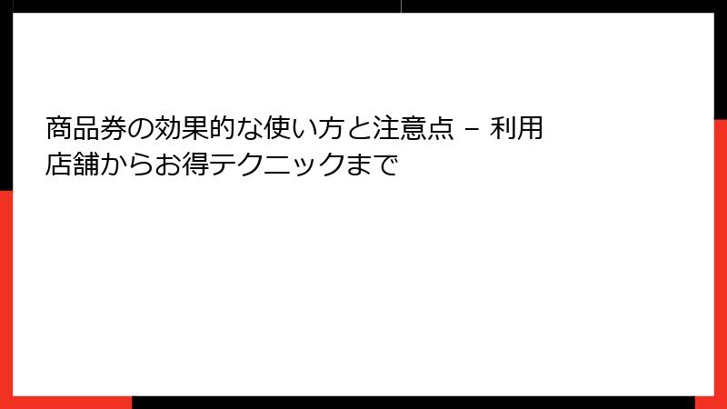 商品券の効果的な使い方と注意点 – 利用店舗からお得テクニックまで