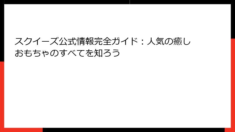 スクイーズ公式情報完全ガイド：人気の癒しおもちゃのすべてを知ろう