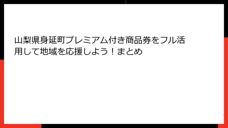 山梨県身延町プレミアム付き商品券をフル活用して地域を応援しよう!まとめ