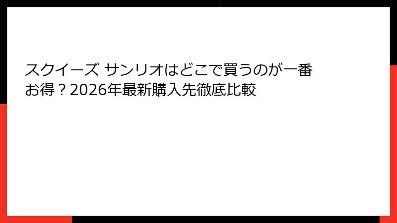 スクイーズ サンリオはどこで買うのが一番お得？2026年最新購入先徹底比較