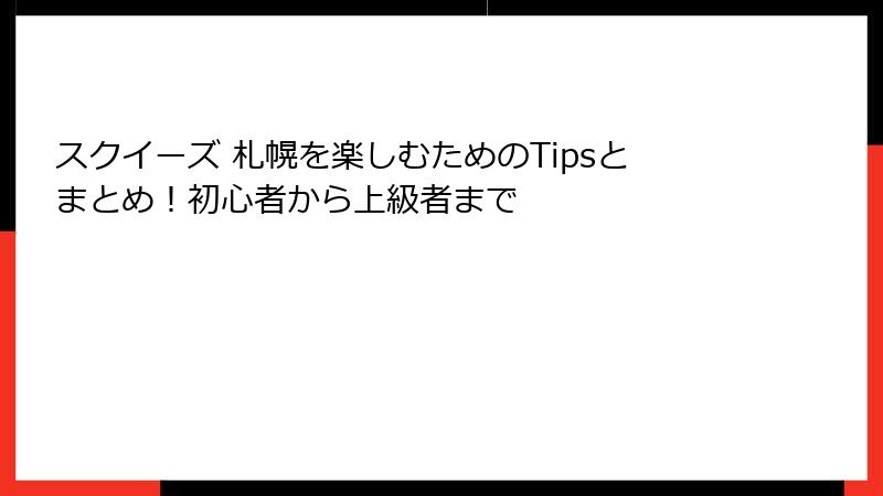 スクイーズ 札幌を楽しむためのTipsとまとめ!初心者から上級者まで
