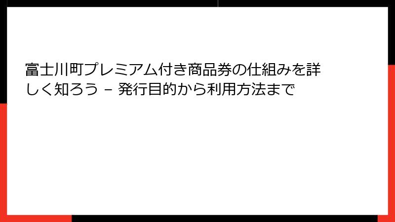 富士川町プレミアム付き商品券の仕組みを詳しく知ろう – 発行目的から利用方法まで
