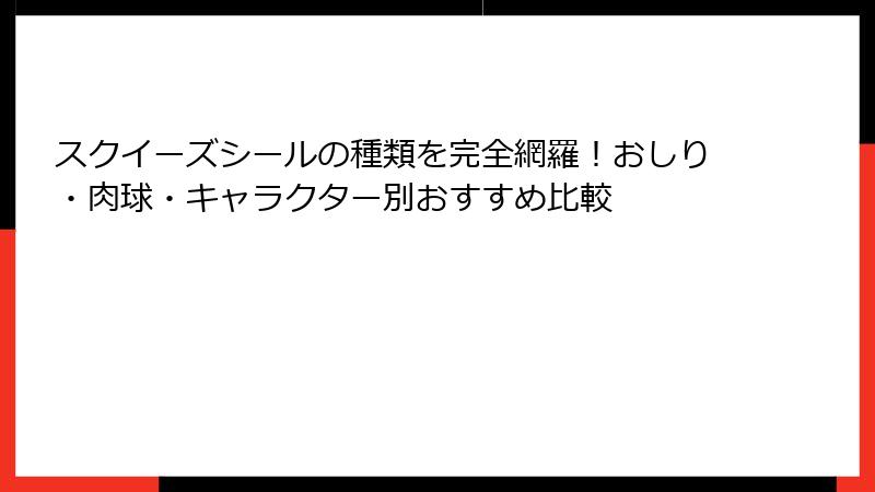 スクイーズシールの種類を完全網羅！おしり・肉球・キャラクター別おすすめ比較