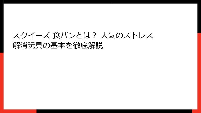 スクイーズ 食パンとは? 人気のストレス解消玩具の基本を徹底解説