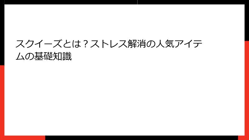 スクイーズとは？ストレス解消の人気アイテムの基礎知識