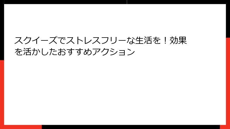 スクイーズでストレスフリーな生活を！効果を活かしたおすすめアクション