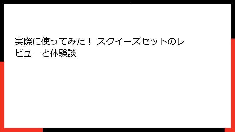 実際に使ってみた！ スクイーズセットのレビューと体験談