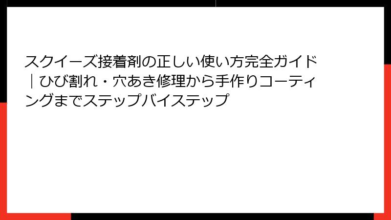 スクイーズ接着剤の正しい使い方完全ガイド｜ひび割れ・穴あき修理から手作りコーティングまでステップバイステップ