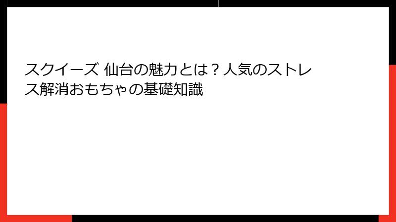 スクイーズ 仙台の魅力とは？人気のストレス解消おもちゃの基礎知識