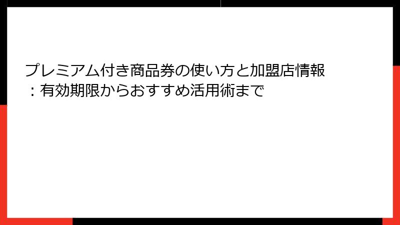 プレミアム付き商品券の使い方と加盟店情報:有効期限からおすすめ活用術まで