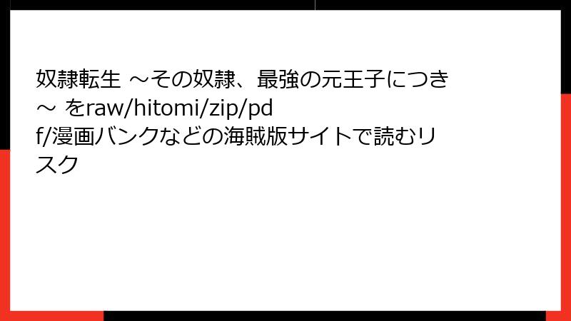 奴隷転生 ～その奴隷、最強の元王子につき～ をraw/hitomi/zip/pdf/漫画バンクなどの海賊版サイトで読むリスク