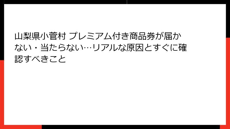 山梨県小菅村 プレミアム付き商品券が届かない・当たらない…リアルな原因とすぐに確認すべきこと