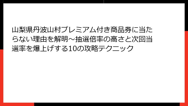 山梨県丹波山村プレミアム付き商品券に当たらない理由を解明~抽選倍率の高さと次回当選率を爆上げする10の攻略テクニック