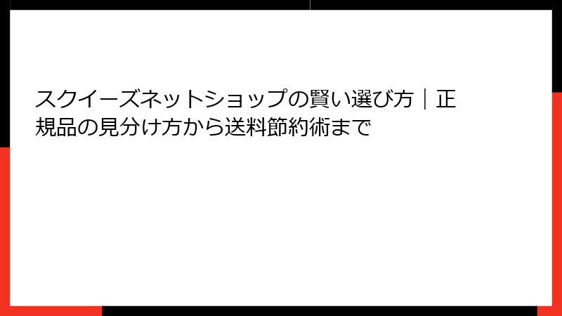 スクイーズネットショップの賢い選び方|正規品の見分け方から送料節約術まで