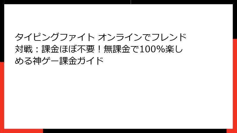 タイピングファイト オンラインでフレンド対戦：課金ほぼ不要！無課金で100%楽しめる神ゲー課金ガイド