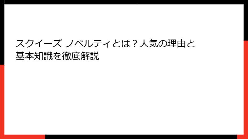 スクイーズ ノベルティとは?人気の理由と基本知識を徹底解説