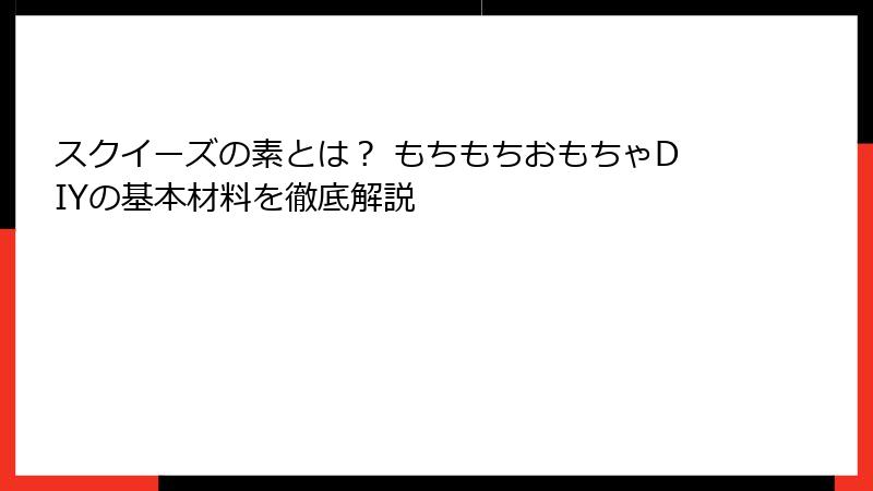 スクイーズの素とは？ もちもちおもちゃDIYの基本材料を徹底解説