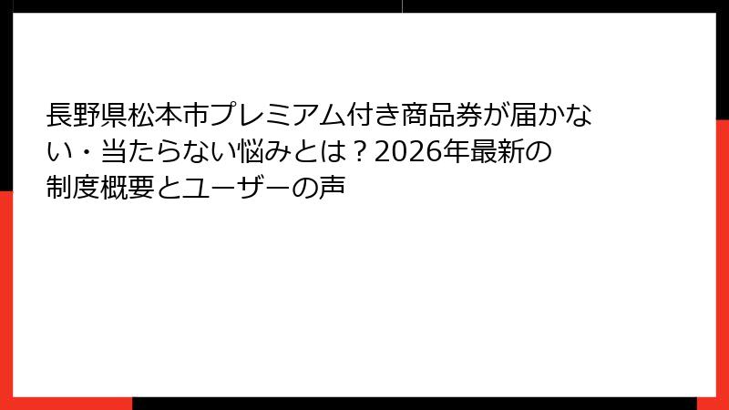 長野県松本市プレミアム付き商品券が届かない・当たらない悩みとは?2026年最新の制度概要とユーザーの声