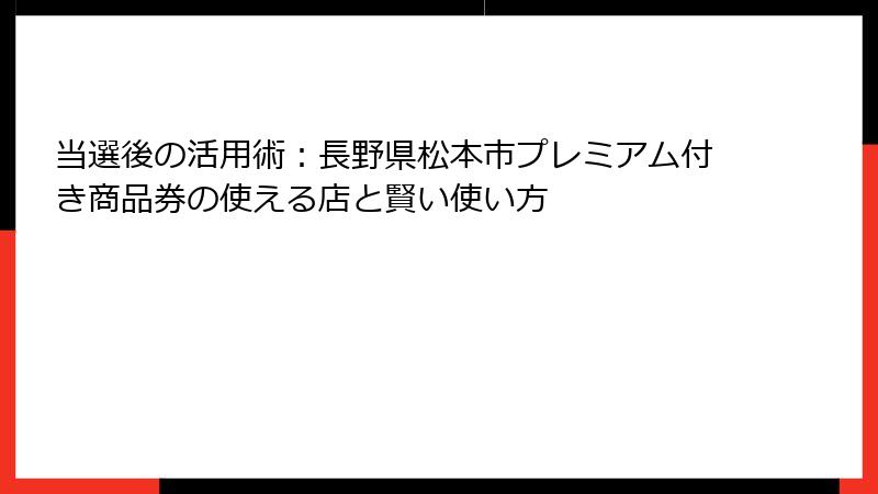 当選後の活用術:長野県松本市プレミアム付き商品券の使える店と賢い使い方