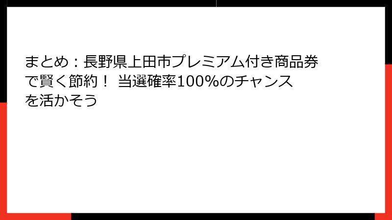 まとめ：長野県上田市プレミアム付き商品券で賢く節約！ 当選確率100%のチャンスを活かそう