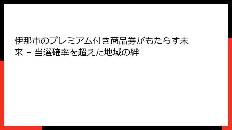 伊那市のプレミアム付き商品券がもたらす未来 – 当選確率を超えた地域の絆