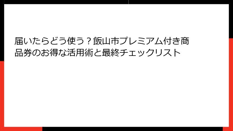 届いたらどう使う？飯山市プレミアム付き商品券のお得な活用術と最終チェックリスト